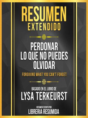 cover image of Resumen Extendido--Perdonar Lo Que No Puedes Olvidar (Forgiving What You Can't Forget)--Basado En El Libro De Lysa Terkeurst